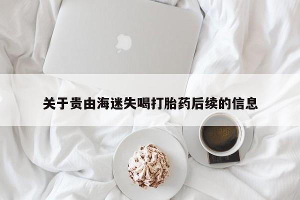 打胎药联系微信关于贵由海迷失喝打胎药后续的信息