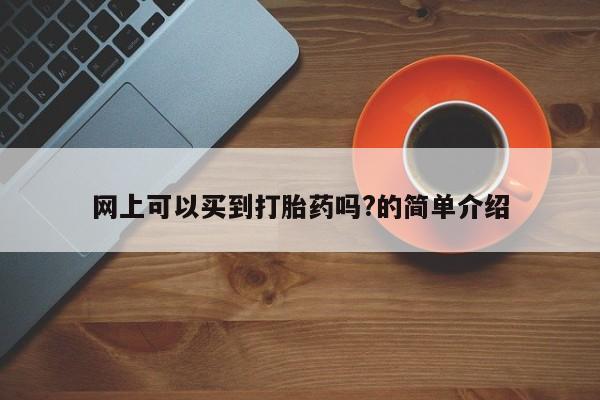 打胎药联系微信网上可以买到打胎药吗?的简单介绍